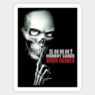 SHHH! Nobody cares, work harder Sticker